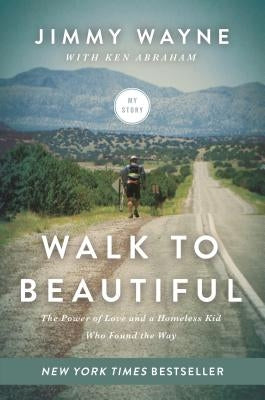 Walk to Beautiful: The Power of Love and a Homeless Kid Who Found the Way by Wayne, Jimmy