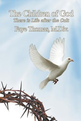 The Children of God: There Is Life After the Cult by Thomas, M. DIV Faye