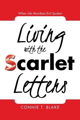 Living with the Scarlet Letters: When Life Manifests Evil Spoken by Blake, Connie T.
