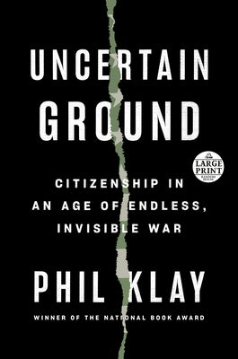 Uncertain Ground: Citizenship in an Age of Endless, Invisible War by Klay, Phil