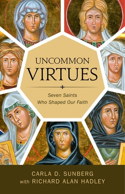 Uncommon Virtues: Seven Saints Who Shaped Our Faith by Sunberg, Carla D.