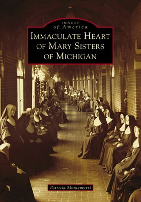 Immaculate Heart of Mary Sisters of Michigan by Montemurri, Patricia