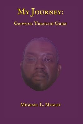 My Journey: Growing Through Grief by Mosley, Michael L.