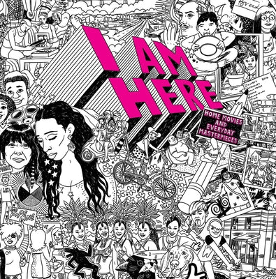 I Am Here: Home Movies and Everyday Masterpieces by Shedden, Jim