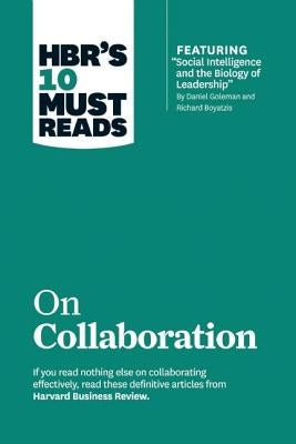 Hbr's 10 Must Reads on Collaboration (with Featured Article "social Intelligence and the Biology of Leadership," by Daniel Goleman and Richard Boyatzi by Review, Harvard Business