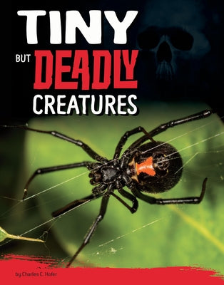 Tiny But Deadly Critters by Hofer, Charles C.