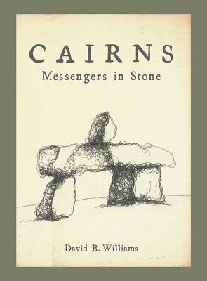 Cairns: Messengers in Stone by Williams, David