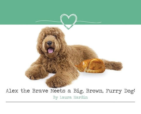 Alex the Brave Meets a Big, Brown, Furry Dog! by Hardin, Laura