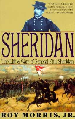 Sheridan: The Life and Wars of General Phil Sheridan by Morris, Roy