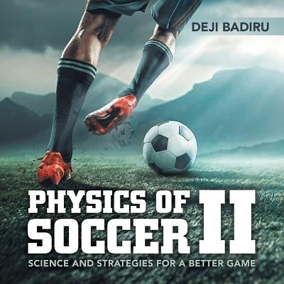 Physics of Soccer II: Science and Strategies for a Better Game by Badiru, Deji