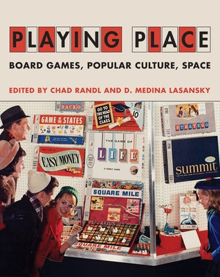 Playing Place: Board Games, Popular Culture, Space by Randl, Chad