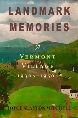 Landmark Memories: A Vermont Village 1930s-1950s by Mitchell, Joyce Slayton