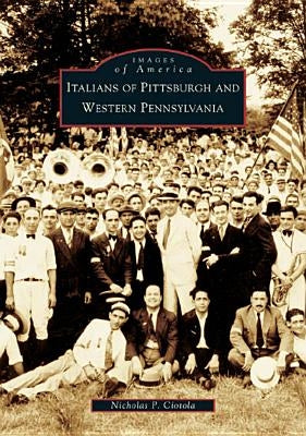 Italians of Pittsburgh and Western Pennsylvania by Ciotola, Nicholas P.