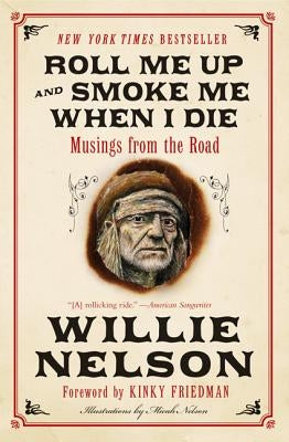 Roll Me Up and Smoke Me When I Die: Musings from the Road by Nelson, Willie