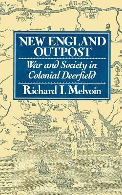 New England Outpost: War and Society in Colonial Deerfield by Melvoin, Richard I.