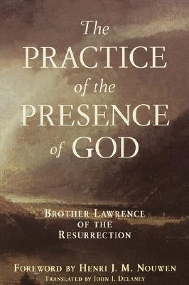 Practice of the Presence of God: Brother Lawrence of the Resurrection by Brother Lawrence