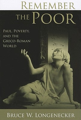 Remember the Poor: Paul, Poverty, and the Greco-Roman World by Longenecker, Bruce