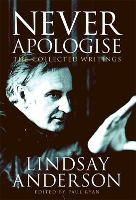 Never Apologise: The Collected Writings by Anderson, Lindsay