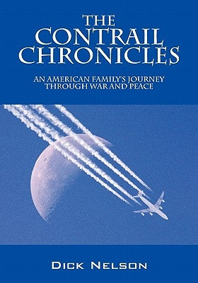The Contrail Chronicles: An American Family's Journey Through War and Peace by Nelson, Dick