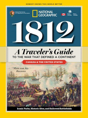 1812: A Traveler's Guide to the War That Defined a Continent: A Traveler's Guide to the War That Defined a Continent by National Geographic