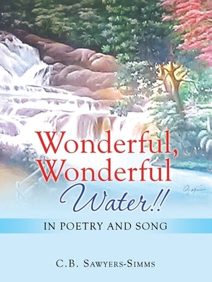 Wonderful, Wonderful Water!!: In Poetry and Song by Sawyers-Simms, C. B.