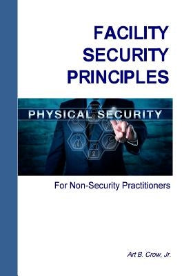 Facility Security Principles for Non-Security Practitioners by Crow, Jr. Art B.