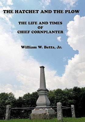 The Hatchet and the Plow: The Life and Times of Chief Cornplanter by Betts, William W. Jr.