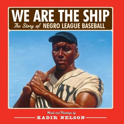 We Are the Ship: The Story of Negro League Baseball by Nelson, Kadir