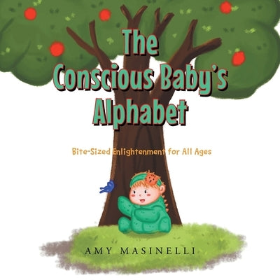 The Conscious Baby's Alphabet: Bite-Sized Enlightenment for All Ages by Masinelli, Amy