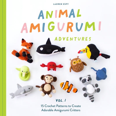 Animal Amigurumi Adventures Vol. 1: 15 Crochet Patterns to Create Adorable Amigurumi Critters by Espy, Lauren