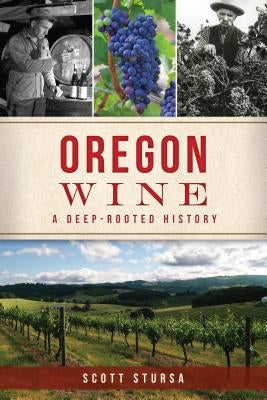 Oregon Wine: A Deep Rooted History by Stursa, Scott