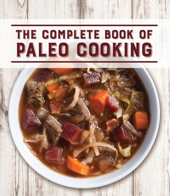 The Complete Book of Paleo Cooking by Publications International Ltd