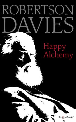 Happy Alchemy: On the Pleasures of Music and the Theatre by Davies, Robertson