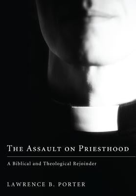 The Assault on Priesthood by Porter, Lawrence B.