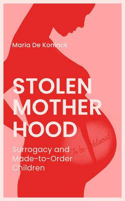 Stolen Motherhood: Surrogacy and Made-To-Order Children by Aaronson, Arielle