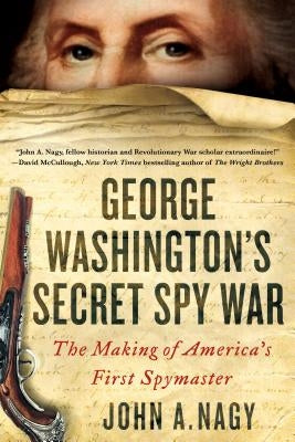 George Washington's Secret Spy War by Nagy, John