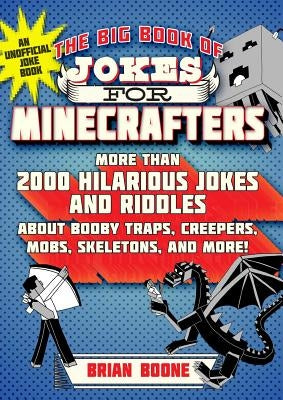 The Big Book of Jokes for Minecrafters: More Than 2000 Hilarious Jokes and Riddles about Booby Traps, Creepers, Mobs, Skeletons, and More! by Hollow, Michele C.