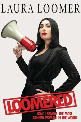 Loomered: How I Became the Most Banned Woman in the World by Loomer, Laura