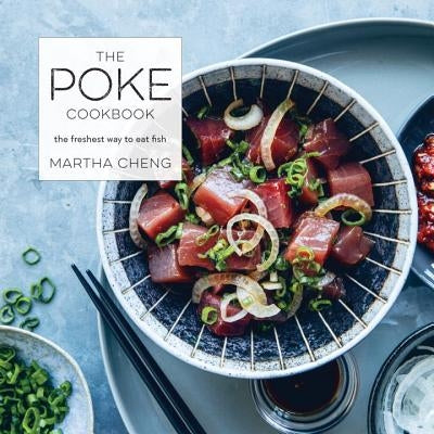 The Poke Cookbook: The Freshest Way to Eat Fish by Cheng, Martha