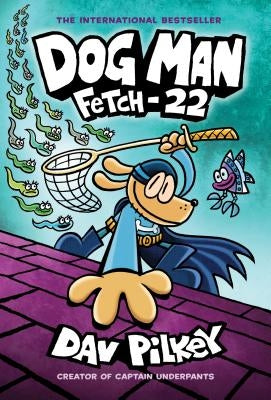 Dog Man: Fetch-22: From the Creator of Captain Underpants (Dog Man #8), Volume 8 by Pilkey, Dav