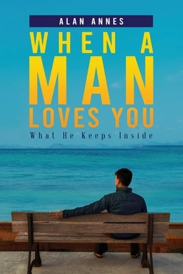 When A Man Loves You: What He Keeps Inside by Annes, Alan