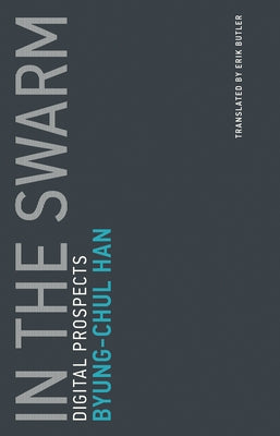 In the Swarm: Digital Prospects by Han, Byung-Chul