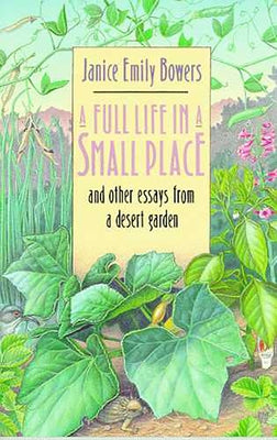 A Full Life in a Small Place and Other Essays from a Desert Garden by Bowers, Janice Emily
