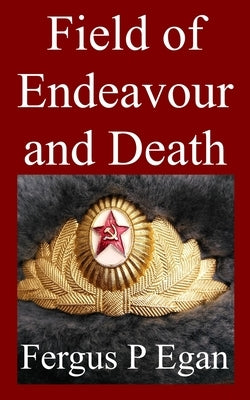 Field of Endeavour and Death by Egan, Fergus P.