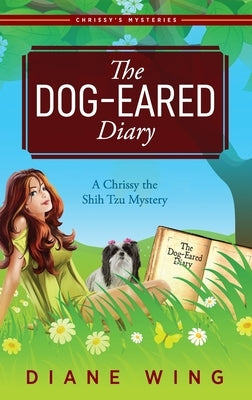 The Dog-Eared Diary: A Chrissy the Shih Tzu Mystery by Wing, Diane