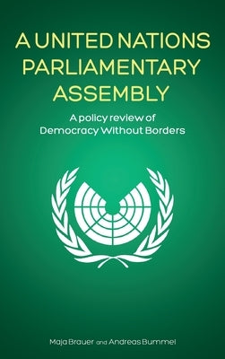 A United Nations Parliamentary Assembly: A policy review of Democracy Without Borders by Brauer, Maja