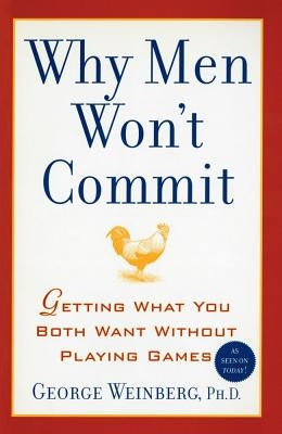 Why Men Won't Commit: Getting What You Both Want Without Playing Games by Weinberg, George