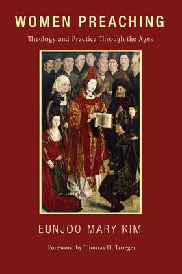 Women Preaching: Theology and Practice Through the Ages by Kim, Eunjoo Mary