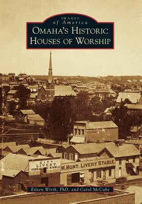 Omaha's Historic Houses of Worship by Wirth, Eileen M.