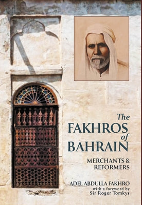 The Fakhros of Bahrain: The Story of a Family, a Trading House, and a Nation by Fakhro, Adel